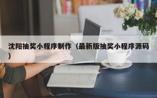 安顺沈阳抽奖小程序制作（最新版抽奖小程序源码）