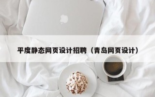 安顺平度静态网页设计招聘（青岛网页设计）