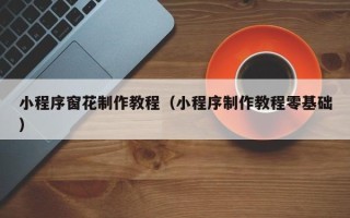 安顺小程序窗花制作教程（小程序制作教程零基础）