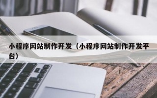 安顺小程序网站制作开发（小程序网站制作开发平台）