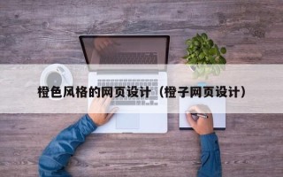 安顺橙色风格的网页设计（橙子网页设计）