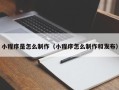 安顺小程序是怎么制作（小程序怎么制作和发布）